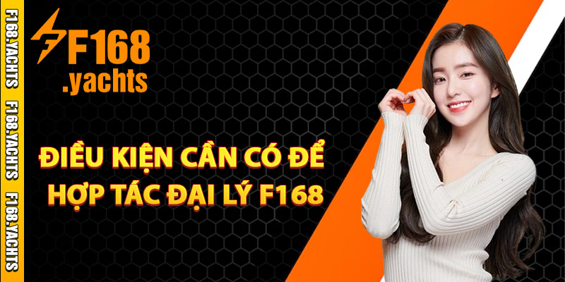 Điều kiện cần có để hợp tác đại lý F168