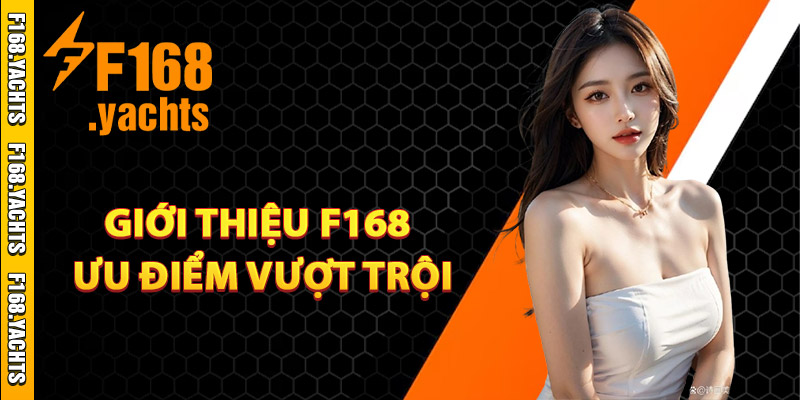 Giới thiệu F168 những ưu điểm vượt trội