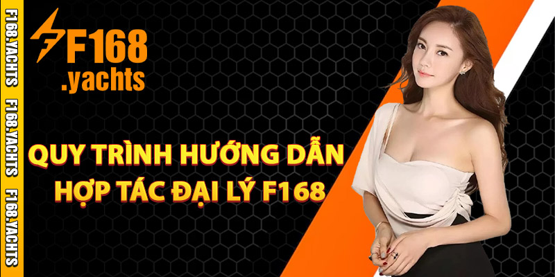 Quy trình hướng dẫn hợp tác đại lý F168